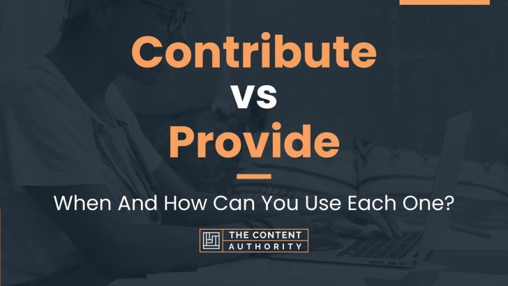Contribute vs Provide: When And How Can You Use Each One?