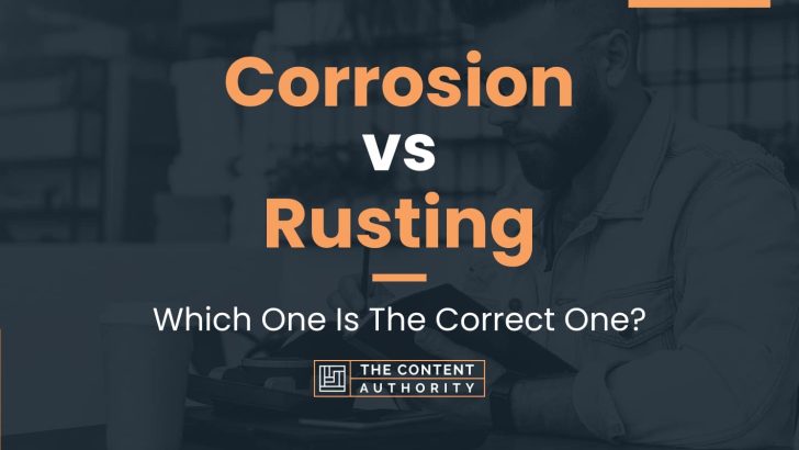 Corrosion Vs Rusting: Which One Is The Correct One?