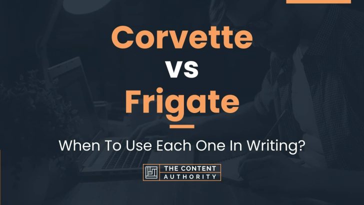 Corvette vs Frigate: When To Use Each One In Writing?