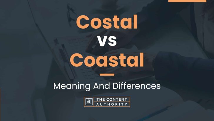 Costal vs Coastal: Meaning And Differences