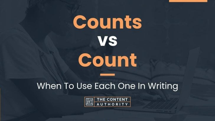 Counts vs Count: When To Use Each One In Writing