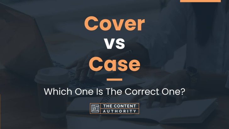 Cover vs Case: Which One Is The Correct One?