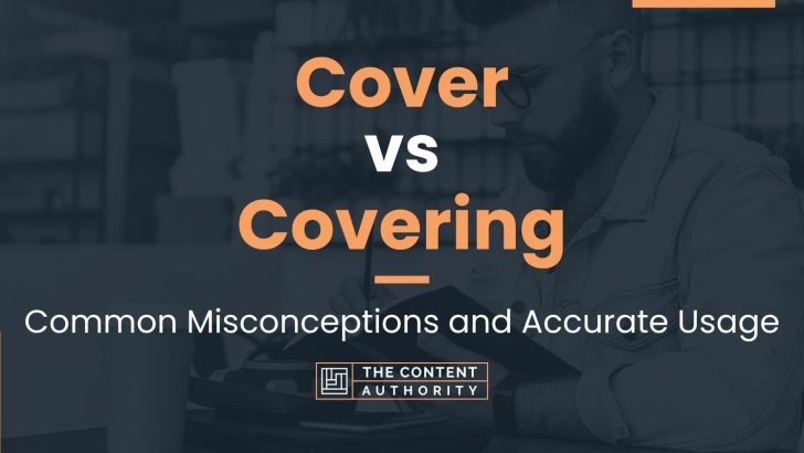 Cover vs Covering: Common Misconceptions and Accurate Usage