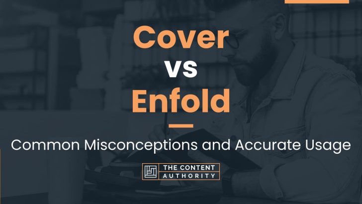 Cover vs Enfold: Common Misconceptions and Accurate Usage