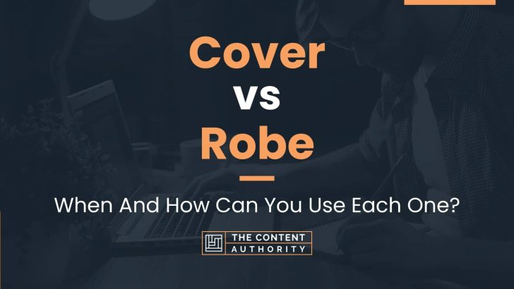 Cover vs Robe: When And How Can You Use Each One?