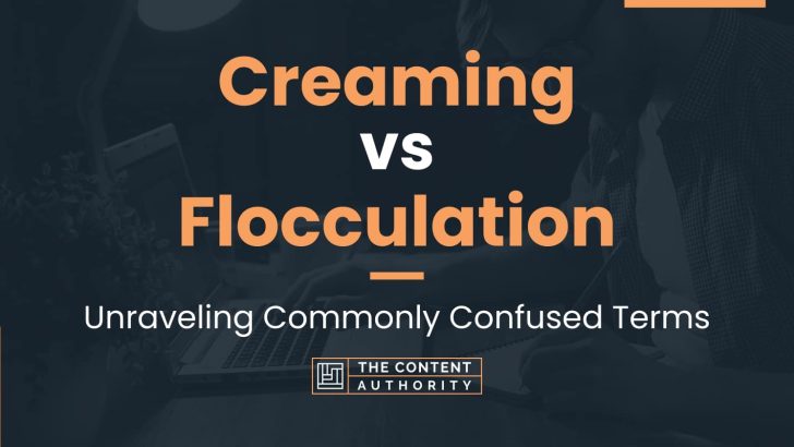 Creaming vs Flocculation: Unraveling Commonly Confused Terms