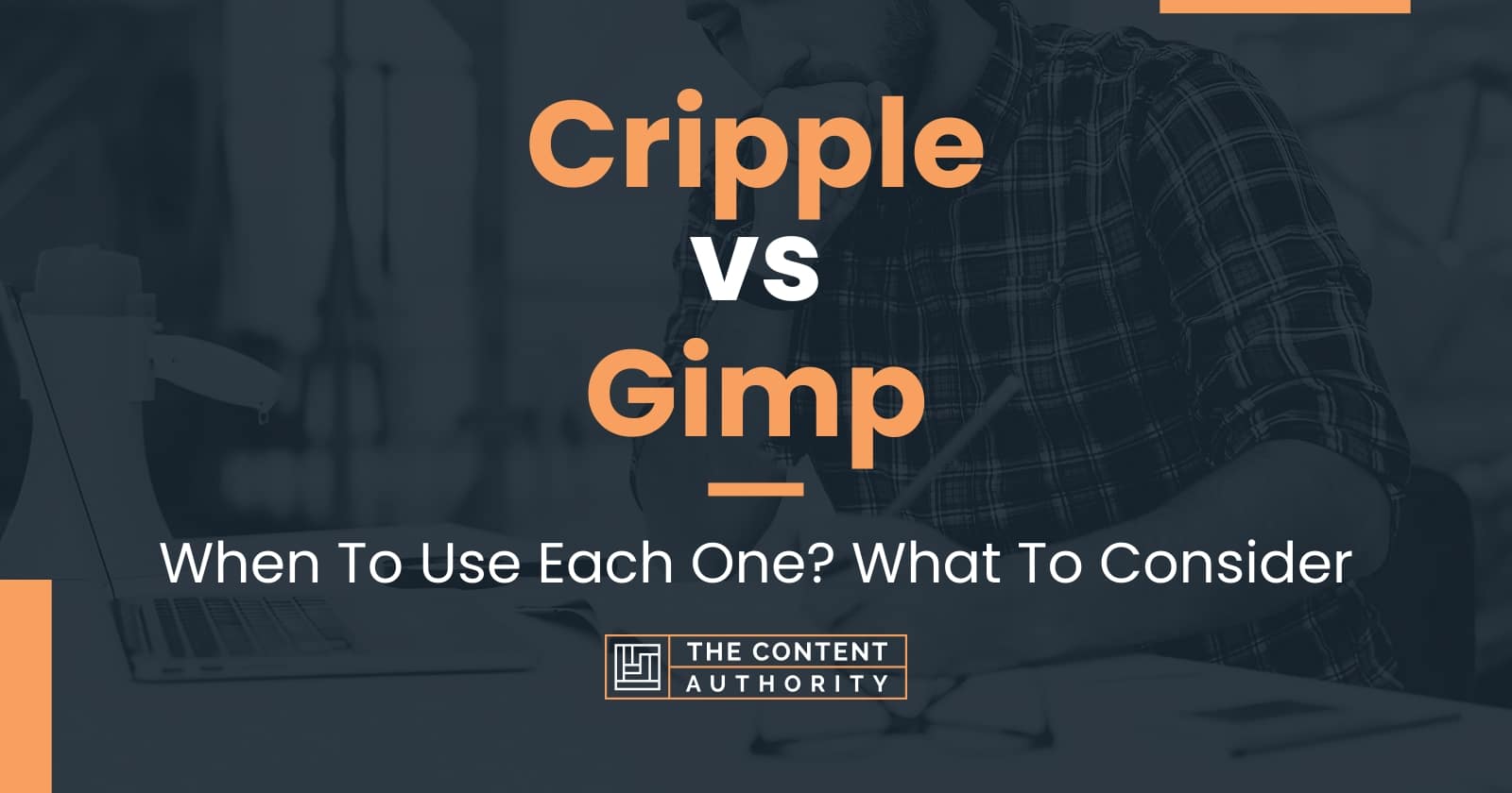 Cripple vs Gimp When To Use Each One? What To Consider