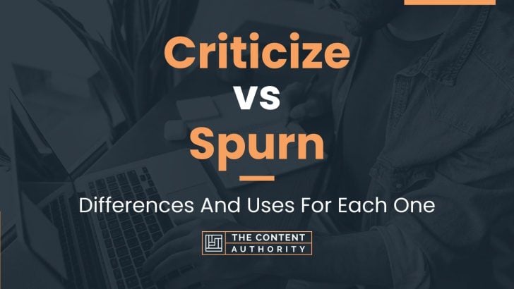 Criticize vs Spurn: Differences And Uses For Each One
