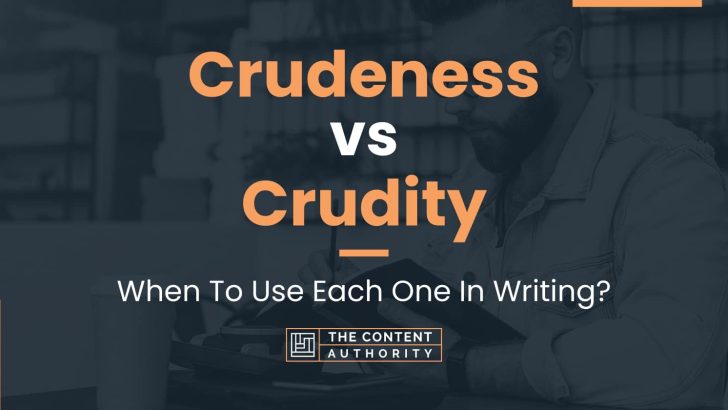 Crudeness vs Crudity: When To Use Each One In Writing?