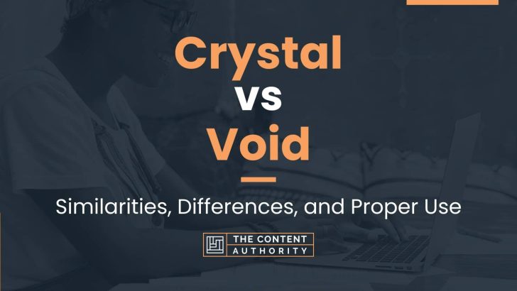 Crystal vs Void: Similarities, Differences, and Proper Use