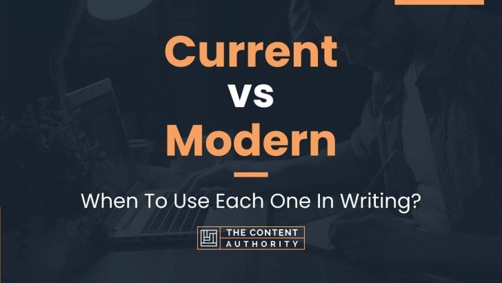 Current vs Modern: When To Use Each One In Writing?