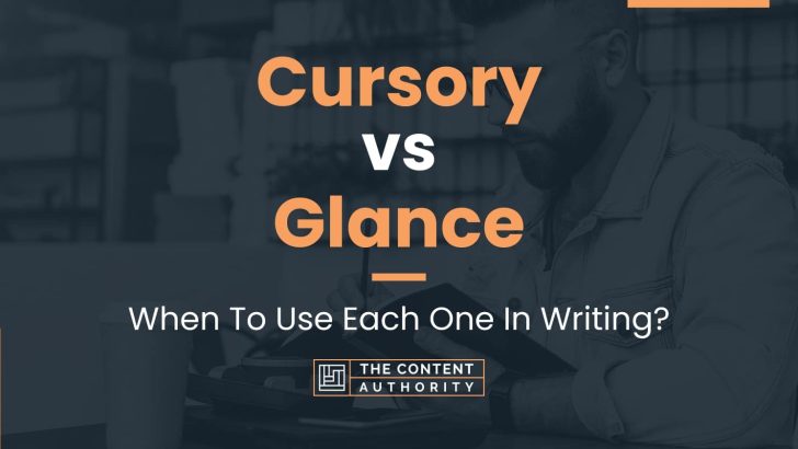 Cursory vs Glance: When To Use Each One In Writing?