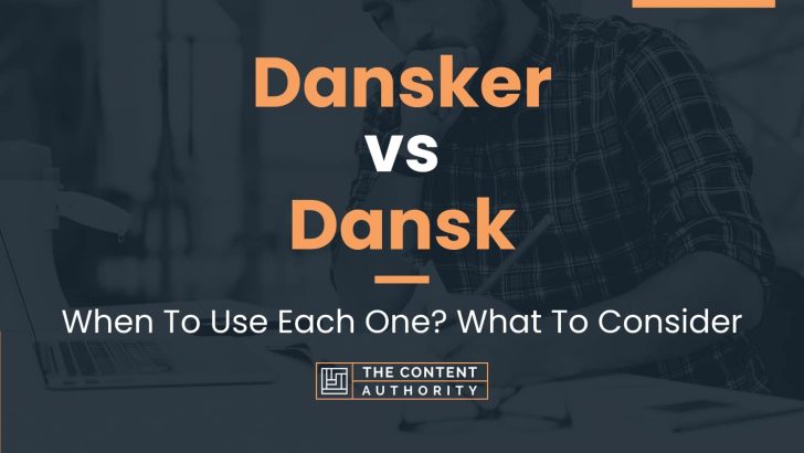 Dansker vs Dansk: When To Use Each One? What To Consider