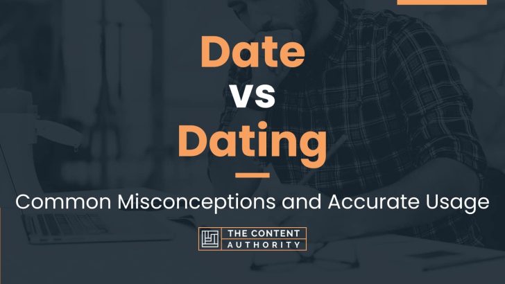 Date Vs Dating Common Misconceptions And Accurate Usage