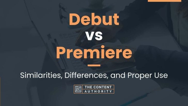 Debut vs Premiere: Similarities, Differences, and Proper Use