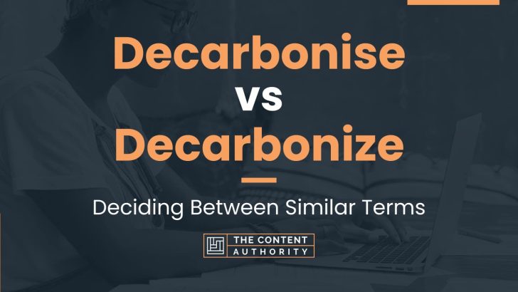 Decarbonise vs Decarbonize: Deciding Between Similar Terms