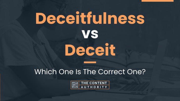 Deceitfulness vs Deceit: Which One Is The Correct One?