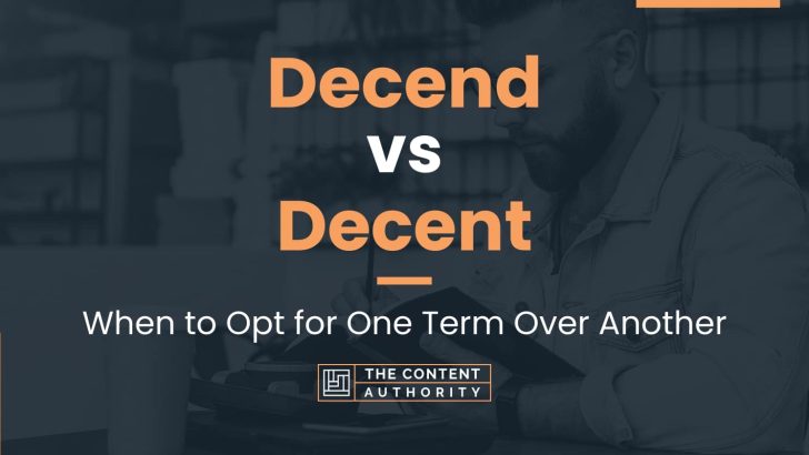 Decend vs Decent: When to Opt for One Term Over Another
