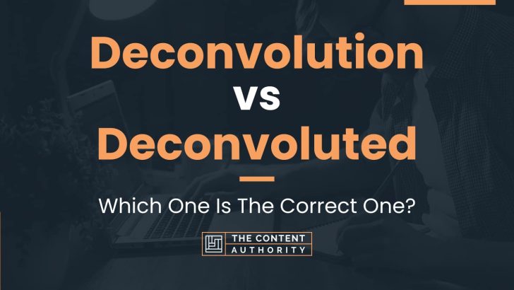 Deconvolution vs Deconvoluted: Which One Is The Correct One?