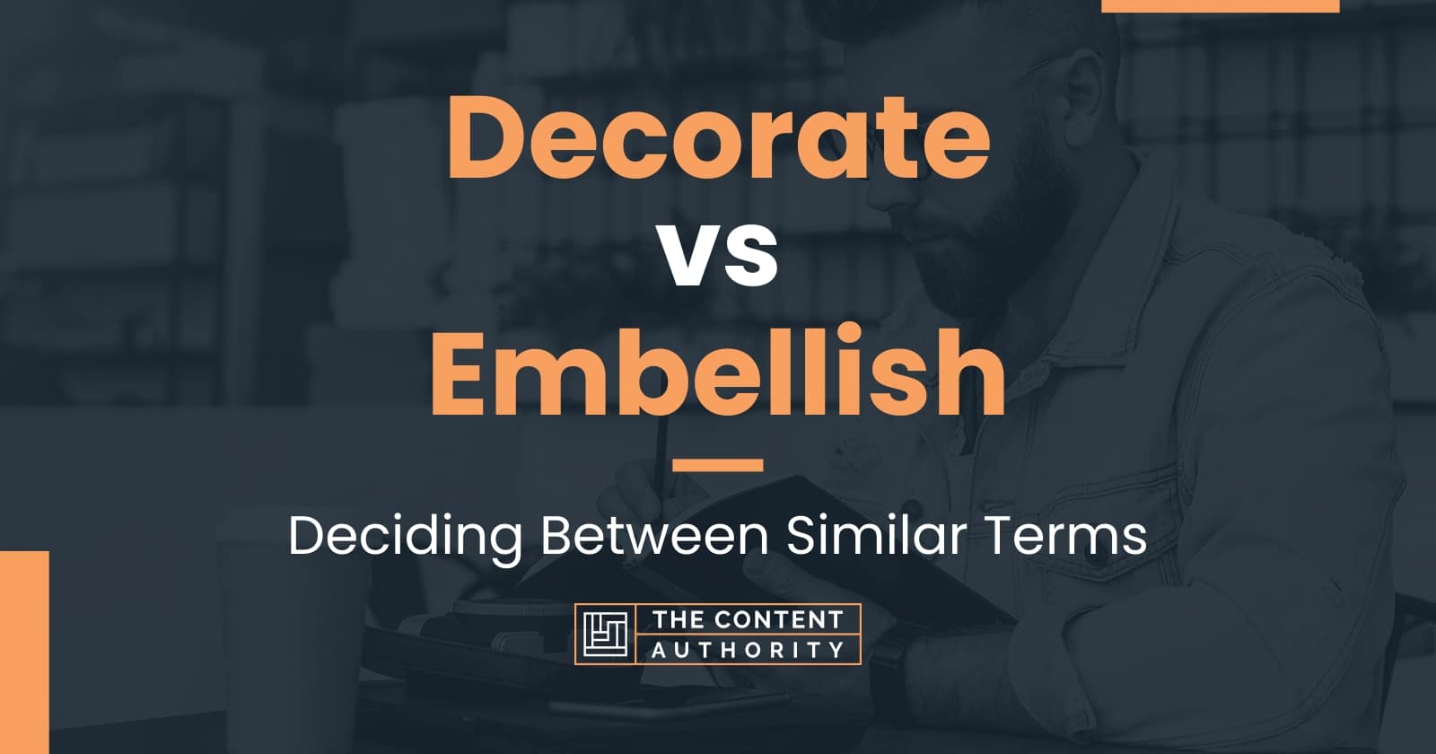 Decorate vs Embellish Deciding Between Similar Terms