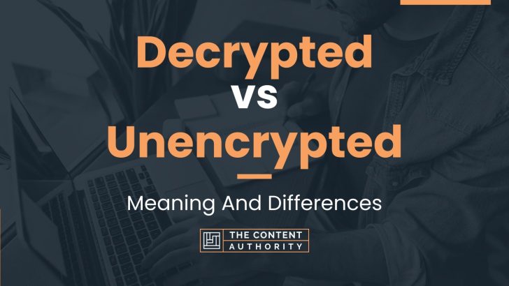 Decrypted vs Unencrypted: Meaning And Differences