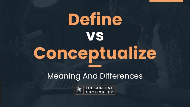 Define vs Conceptualize: Meaning And Differences