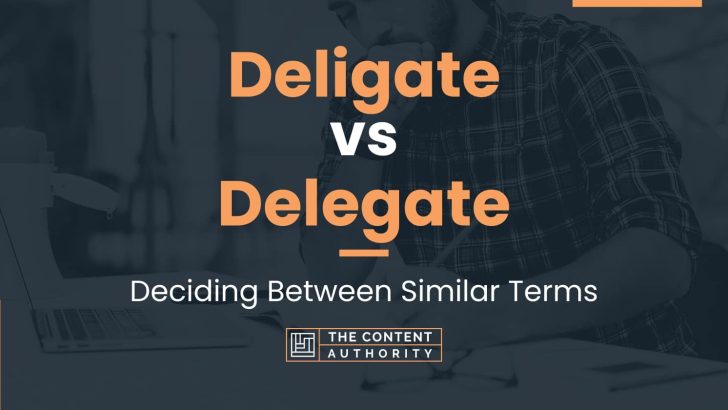 Deligate vs Delegate: Deciding Between Similar Terms