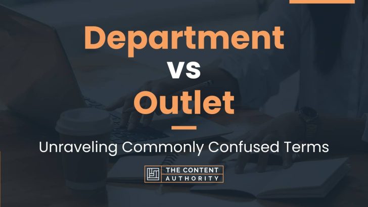 Department vs Outlet: Unraveling Commonly Confused Terms