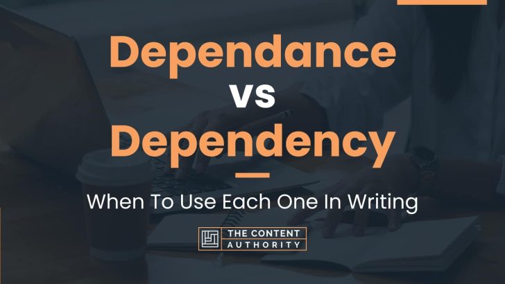 Dependance vs Dependency: When To Use Each One In Writing