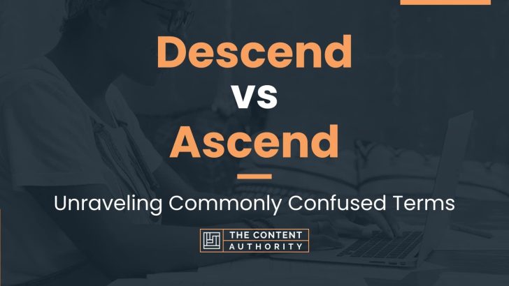 Descend vs Ascend: Unraveling Commonly Confused Terms