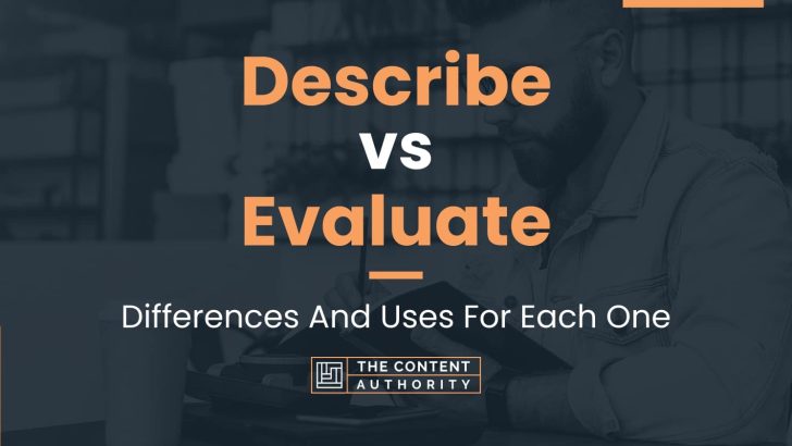 Describe vs Evaluate: Differences And Uses For Each One