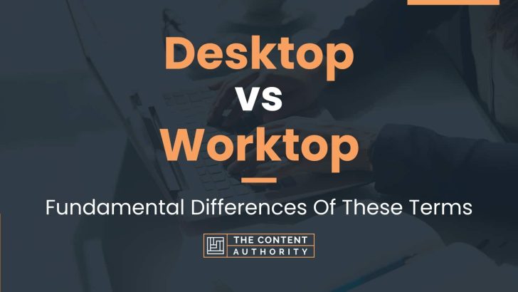 Desktop vs Worktop: Fundamental Differences Of These Terms