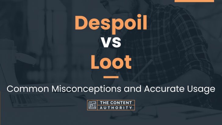 Despoil vs Loot: Common Misconceptions and Accurate Usage