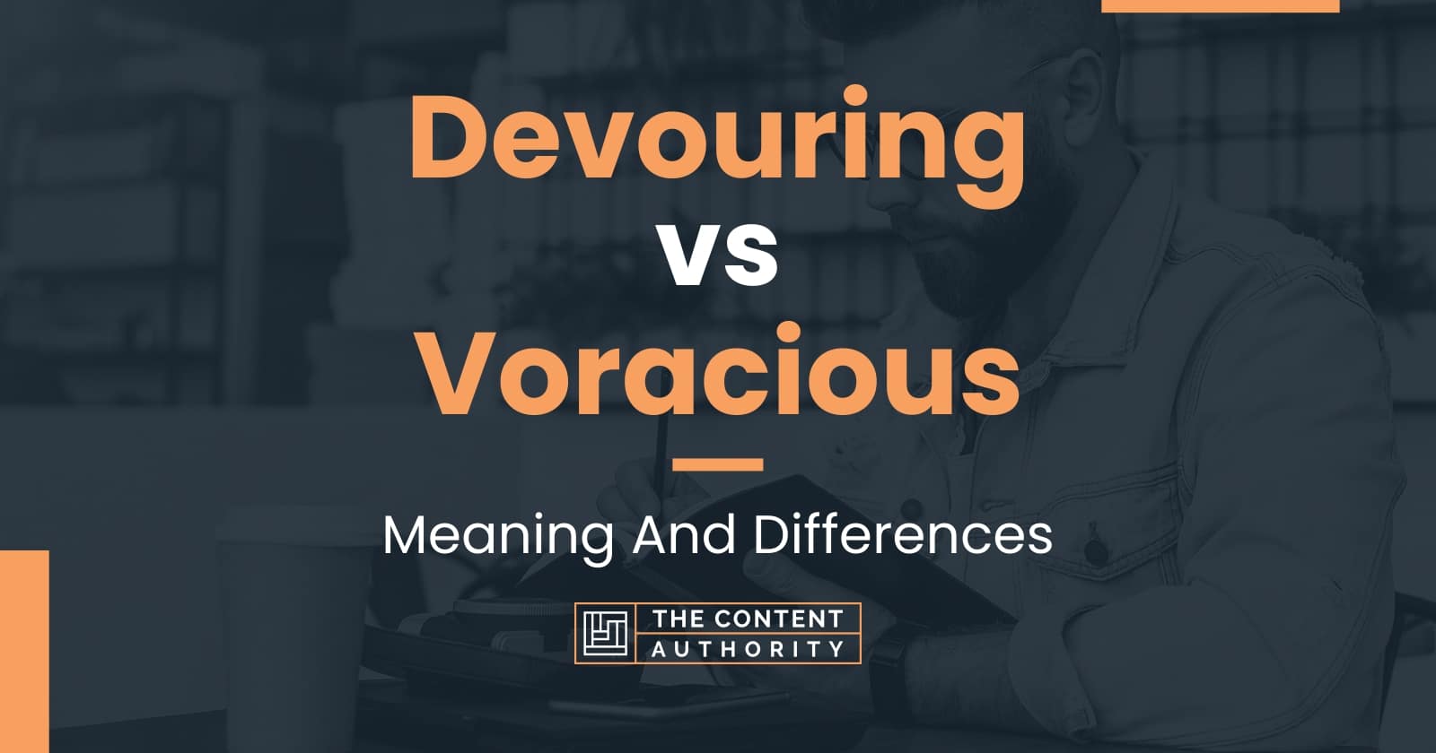 Devouring vs Voracious: Meaning And Differences