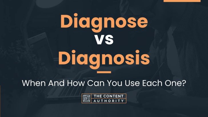 Diagnose vs Diagnosis: When And How Can You Use Each One?