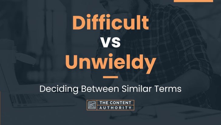 difficult-vs-unwieldy-meaning-and-differences