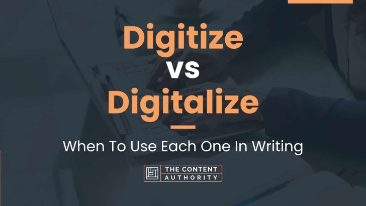 Digitize vs Digitalize: When To Use Each One In Writing