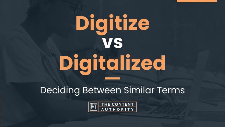 Digitize vs Digitalized: Deciding Between Similar Terms