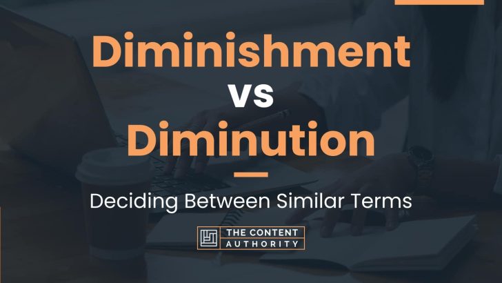 Diminishment vs Diminution: Deciding Between Similar Terms