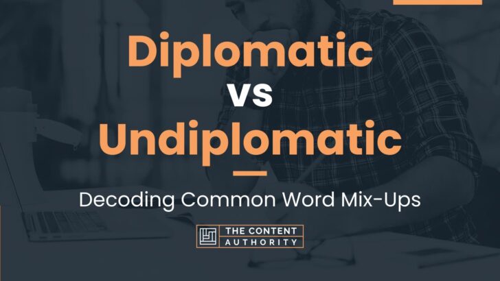 Diplomatic vs Undiplomatic: When To Use Each One In Writing
