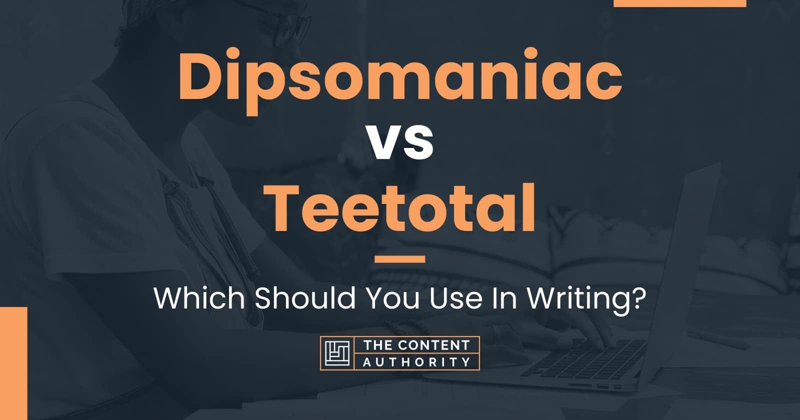 Dipsomaniac vs Teetotal Which Should You Use In Writing?