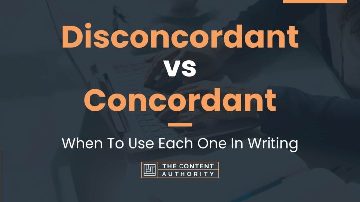 Disconcordant vs Concordant: When To Use Each One In Writing