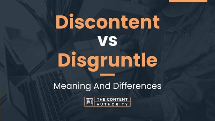 Discontent vs Disgruntle: Meaning And Differences