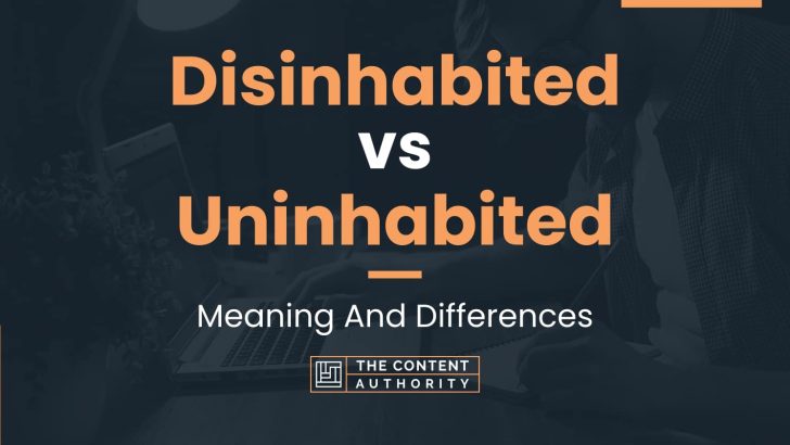 Disinhabited vs Uninhabited: Meaning And Differences