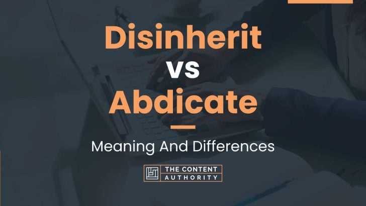 Disinherit vs Abdicate: Meaning And Differences