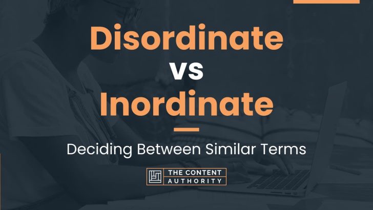 Disordinate vs Inordinate: Deciding Between Similar Terms