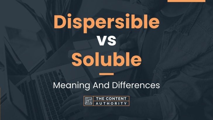 Dispersible vs Soluble: Meaning And Differences