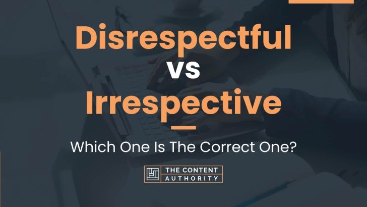 Disrespectful vs Irrespective: Which One Is The Correct One?