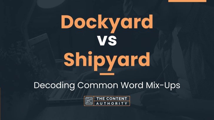 Dockyard vs Shipyard: Decoding Common Word Mix-Ups
