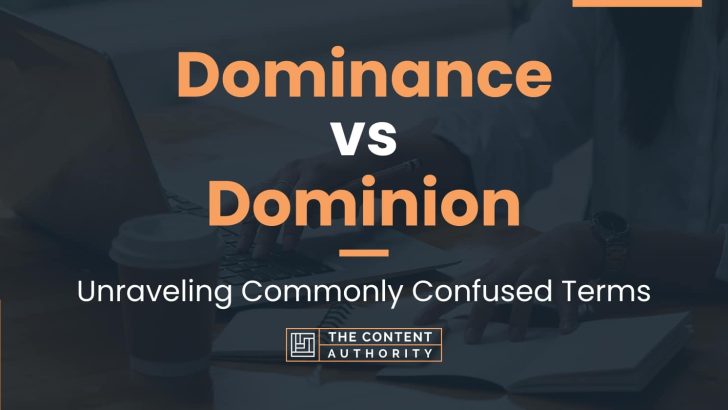 Dominance vs Dominion: Unraveling Commonly Confused Terms